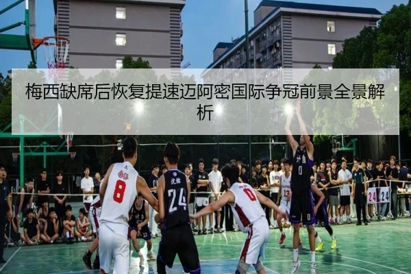 梅西缺席后恢复提速迈阿密国际争冠前景全景解析
